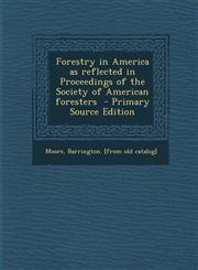 Forestry in America as Reflected in Proceedings of the Society of American Foresters,1289645949,9781289645946