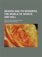 Heaven and its wonders, the world of spirits, and hell; from things heard and seen,1458892298,9781458892294