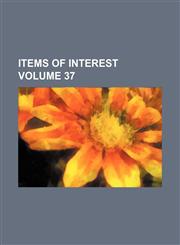 Items of interest Volume 37,1231215275,9781231215272