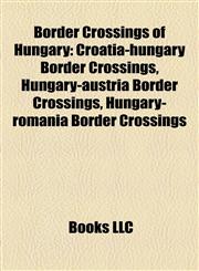 Border Crossings of Hungary Croatia-hungary Border Crossings, Hungary-austria Border Crossings, Hungary-romania Border Crossings,1158086741,9781158086740