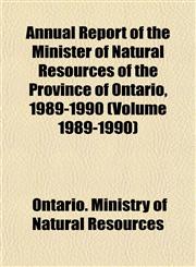 Annual Report of the Minister of Natural Resources of the Province of Ontario, 1989-1990 (Volume 1989-1990),1153438321,9781153438322