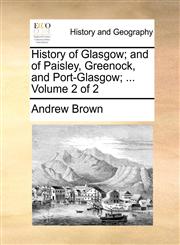 History of Glasgow; and of Paisley, Greenock, and Port-Glasgow; ...  Volume 2 of 2,1170377610,9781170377611