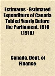 Estimates - Estimated Expenditure of Canada Tabled Yearly Before the Parliament, 1916 (1916),1153476495,9781153476492
