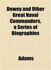 Dewey and Other Great Naval Commanders, a Series of Biographies,115184098X,9781151840981