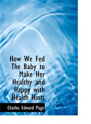 How We Fed The Baby to Make Her Healthy and Happy with Health Hints,111543764X,9781115437646