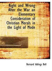 Right and Wrong After the War an Elementary Consideration of Christian Morals in the Light of Mode,1115400088,9781115400084