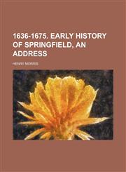 1636-1675. Early History of Springfield, an Address,1151597058,9781151597052