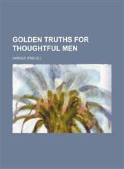 Golden truths for thoughtful men,1151317012,9781151317018