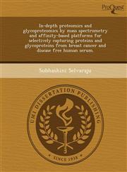 In-depth proteomics and glycoproteomics by mass spectrometry and affinity-based platforms for selectively capturing proteins and glycoproteins from breast cancer and disease free human serum.,1249094127,9781249094128