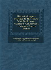 Historical Papers Relating to the Henry Whitfield House, Guilford, Connecticut - Primary Source Edition,1295621886,9781295621880