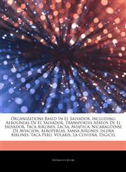 Articles On Organizations Based In El Salvador, including AerolÃ­neas De El Salvador, Transportes AÃ©reos De El Salvador, Taca Airlines, Lacsa, Aviateca, NicaragÃ¼ense De AviaciÃ³n, Aeroperlas, Sansa Airlines, IsleÃ±a Airlines, Taca Peru,1244797901,9781244797901