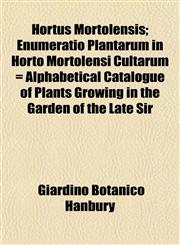 Hortus Mortolensis; Enumeratio Plantarum in Horto Mortolensi Cultarum = Alphabetical Catalogue of Plants Growing in the Garden of the Late Sir,1152969161,9781152969162