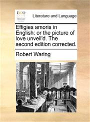 Effigies amoris in English or the picture of love unveil'd. The second edition corrected.,1170411096,9781170411094