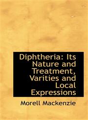 Diphtheria Its Nature and Treatment, Varities and Local Expressions,1113069147,9781113069146