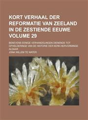 Kort Verhaal Der Reformatie Van Zeeland in de Zestiende Eeuwe; Benevens Eenige Verhandelingen Dienende Tot Ophelderinge Van de Historie Der Kerk-Hervo,1154075400,9781154075403