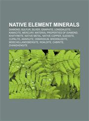 Native element minerals Diamond, Sulfur, Silver, Graphite, Lonsdaleite, Kamacite, Mercury, Material properties of diamond, Khatyrkite,1156544432,9781156544433