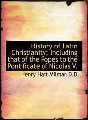 History of Latin Christianity; Including that of the Popes to the Pontificate of Nicolas V.,1116488507,9781116488500