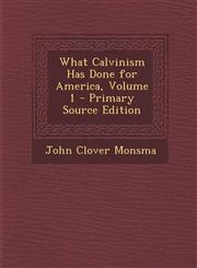 What Calvinism Has Done for America, Volume 1 - Primary Source Edition,1293879533,9781293879535