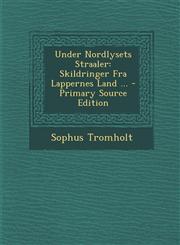 Under Nordlysets Straaler Skildringer Fra Lappernes Land ... - Primary Source Edition,1294628690,9781294628699