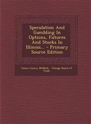 Speculation And Gambling In Options, Futures And Stocks In Illinois... - Primary Source Edition,1295867338,9781295867332
