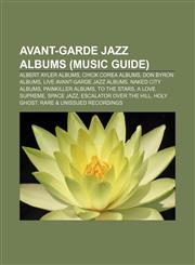 Avant-garde jazz albums (Music Guide) Albert Ayler albums, Chick Corea albums, Don Byron albums, Live avant-garde jazz albums,1157518273,9781157518273