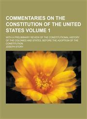 Commentaries on the Constitution of the United States; With a Preliminary Review of the Constitutional History of the Colonies and States, Before the,1230285059,9781230285054