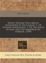 Nosce teipsum This oracle expounded in two elegies 1. Of humane knowledge. 2. Of the soule of man, and the immortalitie thereof. (1599),1240171722,9781240171729
