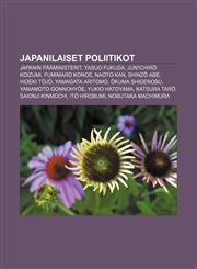Japanilaiset poliitikot Japanin pääministerit, Yasuo Fukuda, Jun'ichirō Koizumi, Fumimaro Konoe, Naoto Kan, Shinzō Abe, Hideki Tōjō,1231886439,9781231886434