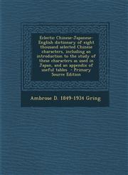 Eclectic Chinese-Japanese-English Dictionary of Eight Thousand Selected Chinese Characters, Including an Introduction to the Study of These Characters,1294402374,9781294402374