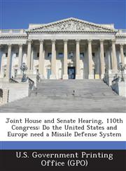 Joint House and Senate Hearing, 110th Congress Do the United States and Europe Need a Missile Defense System,1294020072,9781294020073