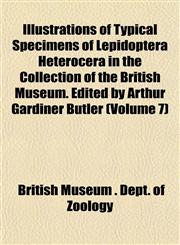 Typical Specimens of Lepidoptera Heterocera in the Collection of the British Museum. Edited by Arthur Gardiner Butler Volume 7,1152328417,9781152328419
