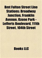 Bmt Fulton Street Line Stations Broadway Junction, Franklin Avenue, Ozone Park - Lefferts Boulevard, 111th Street, 104th Street,115532286X,9781155322865
