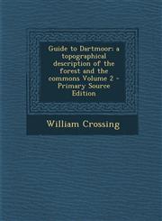 Guide to Dartmoor; A Topographical Description of the Forest and the Commons Volume 2 - Primary Source Edition,1294789953,9781294789956
