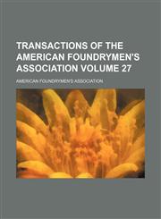 Transactions of the American Foundrymen's Association Volume 27,1130831965,9781130831962