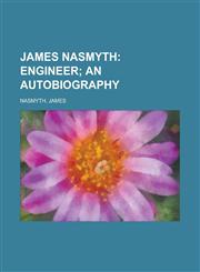 James Nasmyth; Engineer an Autobiography,1153632381,9781153632386
