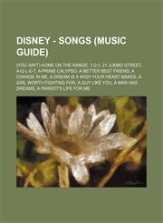 Disney - Songs (Music Guide) (You Ain't) Home On The Range, 1-0-1, 21 Jumbo Street, A-G-L-E-T, A-Prime Calypso, A Better Best Friend, A Change in Me, A Dream Is a Wish Your Heart Makes, A Girl Worth Fighting For, A Guy Like You, A Man Has Dreams, A Parro,1234754703,9781234754709