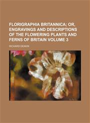 Florigraphia britannica Volume 3;  or, Engravings and descriptions of the flowering plants and ferns of Britain,1152910973,9781152910973