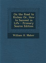 On the Road to Riches Or, How to Succeed in Life - Primary Source Edition,1295322285,9781295322282
