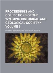 Proceedings and Collections of the Wyoming Historical and Geological Society (Volume 6),1154056694,9781154056693