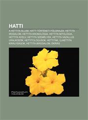 Hatti A Hettita Allam, Hatti Torteneti Foldrajza, Hettita Irodalom, Hettita Kronologia, Hettita Mitologia, Hettita Nyelv, He,1233348329,9781233348329