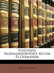 Egyetemes Irodalomtörténet Kelták És Germánok,1149261277,9781149261279