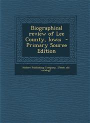 Biographical Review of Lee County, Iowa; - Primary Source Edition,1293708453,9781293708453