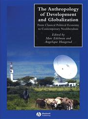 The Anthropology of Development and Globalization: From Classical Political Economy to Contemporary Neoliberalism (Blackwell Anthologies in Social and Cultural Anthropology),0631228799,9780631228790
