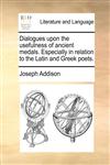 Dialogues upon the usefulness of ancient medals. Especially in relation to the Latin and Greek poets.,1170007198,9781170007198