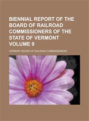 Biennial report of the Board of Railroad Commissioners of the State of Vermont Volume 9,1230088482,9781230088488