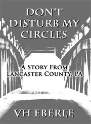 Don't Disturb My Circles A Story from Lancaster County, Pa,1462672299,9781462672295
