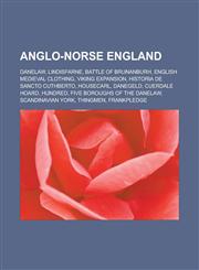 Anglo-Norse England Danelaw, Lindisfarne, Battle of Brunanburh, English medieval clothing, Viking expansion, Historia de Sancto Cuthberto, Housecarl, Danegeld, Cuerdale Hoard, Hundred, Five Boroughs of the Danelaw, Scandinavian York,1156764335,9781156764336