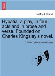 Hypatia a play, in four acts and in prose and verse. Founded on Charles Kingsley's novel.,1241065594,9781241065591