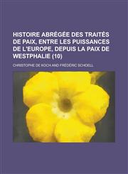 Histoire Abregee Des Traites de Paix, Entre Les Puissances de L'Europe, Depuis La Paix de Westphalie (10 ),1236169808,9781236169808