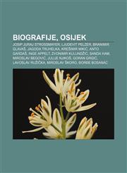 Biografije, Osijek Josip Juraj Strossmayer, Ljudevit Pelzer, Branimir Glavaš, Jagoda Truhelka, Krešimir Mikić, Anto Gardaš, Inge Appelt,1233023322,9781233023325